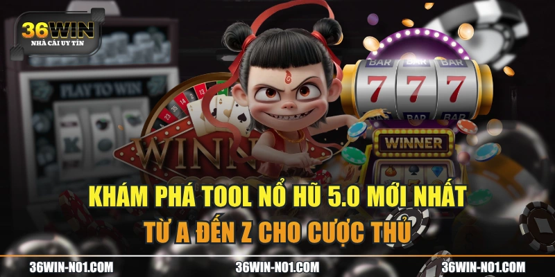 Khám Phá Tool Nổ Hũ 5.0 Mới Nhất Từ A Đến Z Cho Cược Thủ