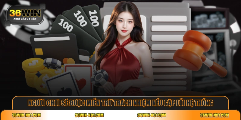 Người chơi sẽ được miễn trừ trách nhiệm nếu gặp lỗi hệ thống