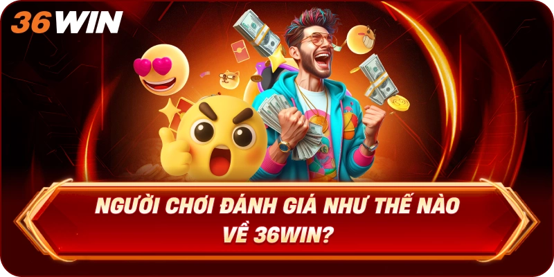 Người Chơi Đánh Giá Như Thế Nào Về 36WIN?